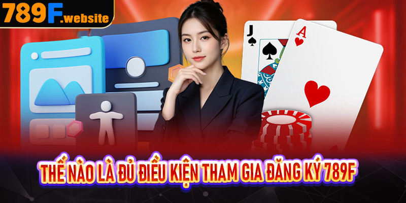 Thế nào là đủ điều kiện tham gia đăng ký 789f