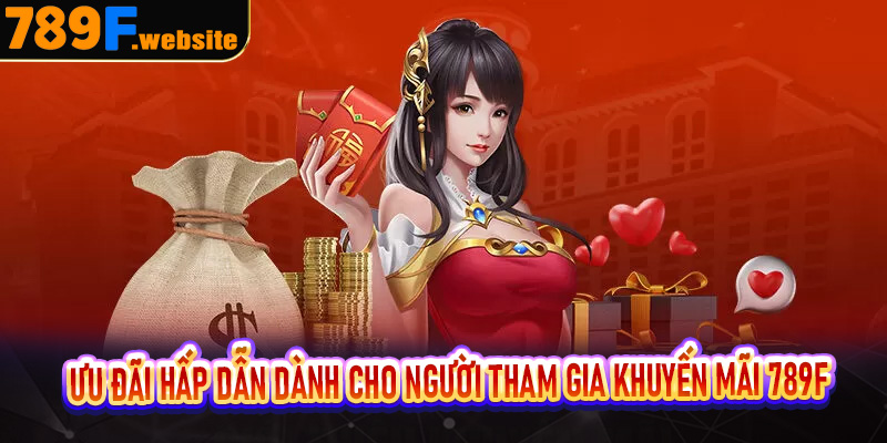Ưu đãi hấp dẫn dành cho người tham gia khuyến mãi 789f