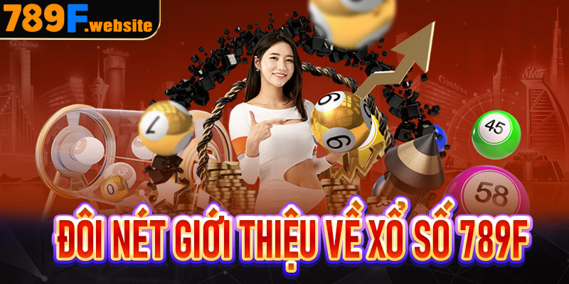 Đôi nét giới thiệu về xổ số 789F