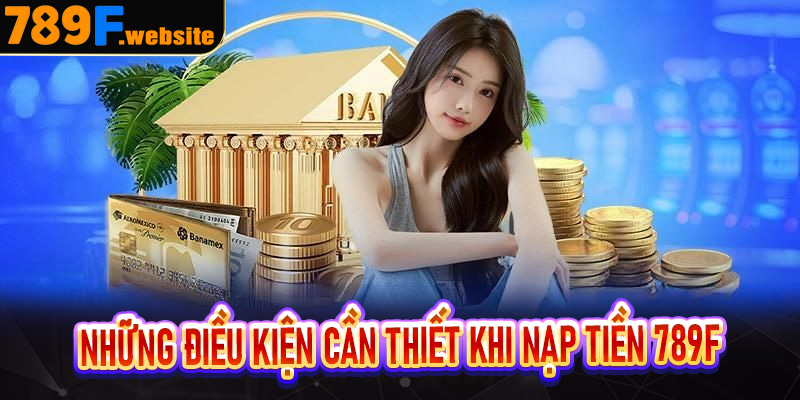 Những điều kiện cần thiết khi nạp tiền 789f