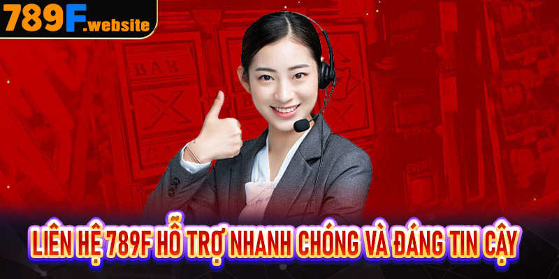 Liên hệ 789F hỗ trợ nhanh chóng và đáng tin cậy