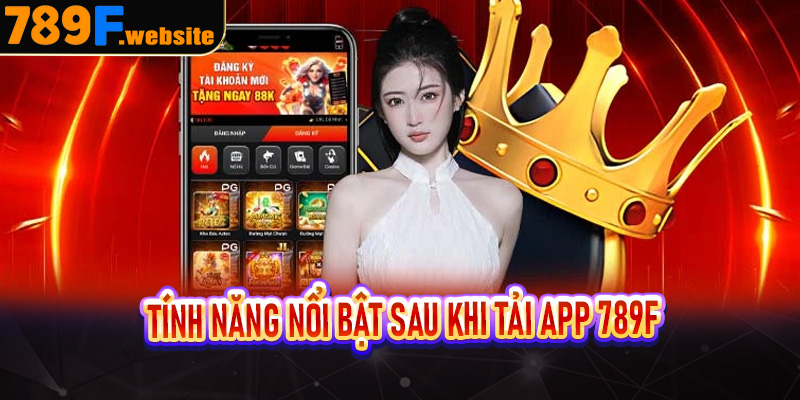 Tính năng nổi bật sau khi tải app 789F