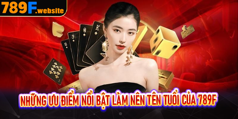 Những ưu điểm nổi bật làm nên tên tuổi của 789F