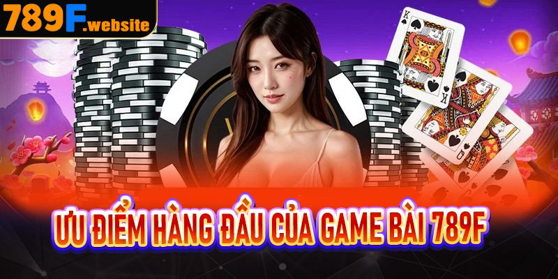 Ưu điểm hàng đầu của game bài 789f