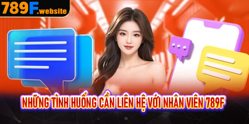 Những tình huống cần liên hệ với nhân viên 789F