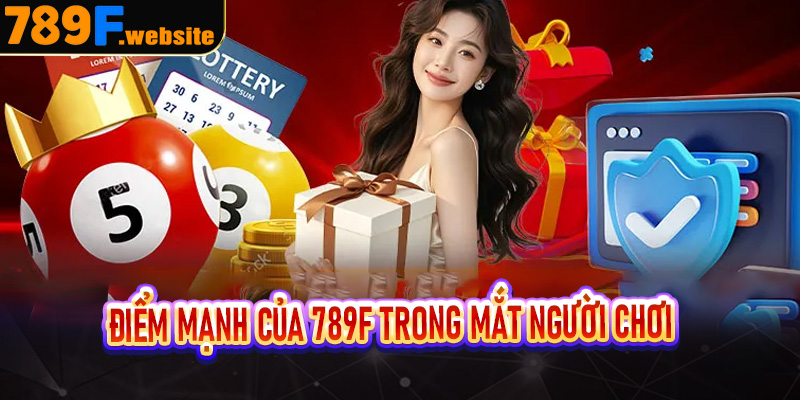 Điểm mạnh của 789F trong mắt người chơi