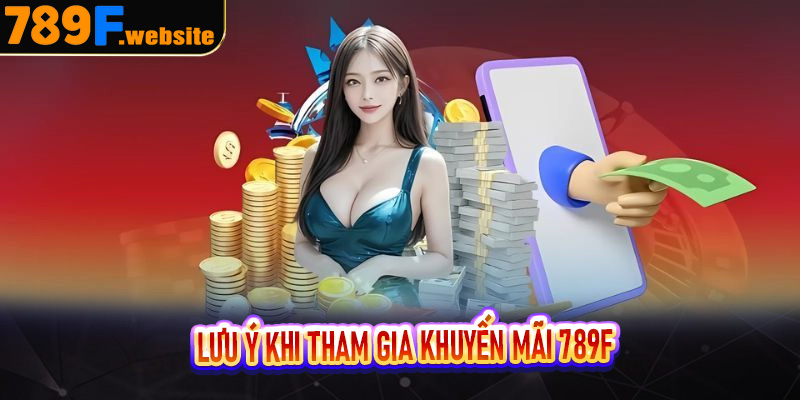 Những điều cần lưu ý khi tham gia khuyến mãi 789f