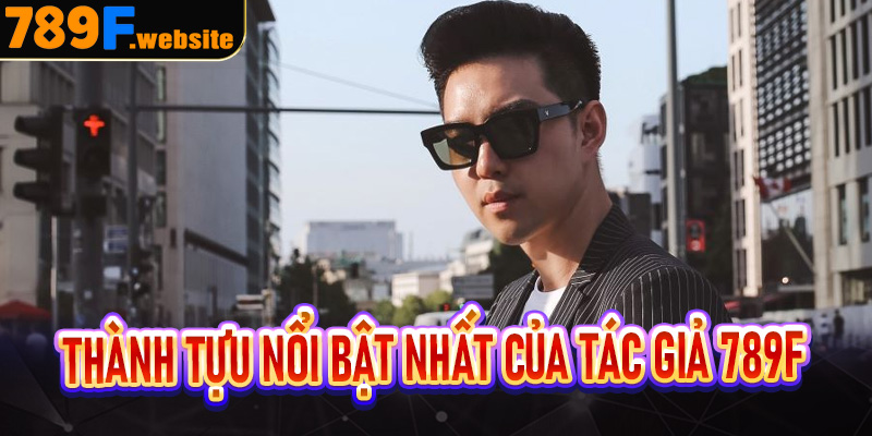 Thành tựu nổi bật nhất của tác giả 789F