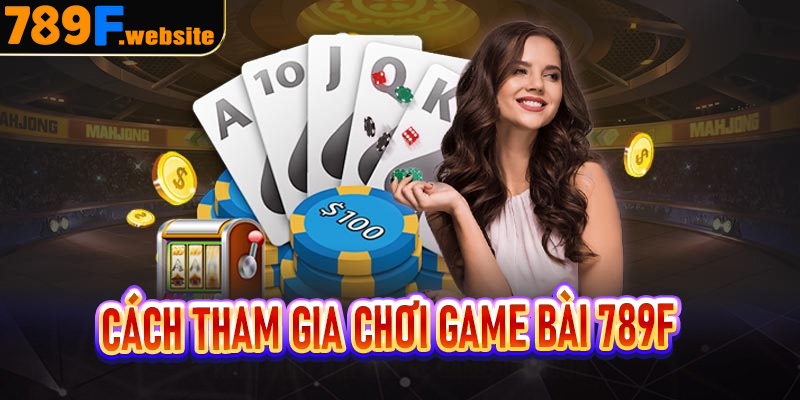Cách tham gia chơi game bài 789f