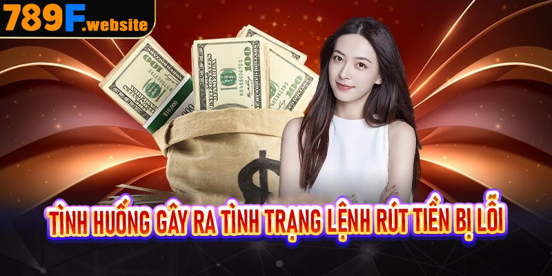 Tình huống gây ra tình trạng lệnh rút tiền bị lỗi