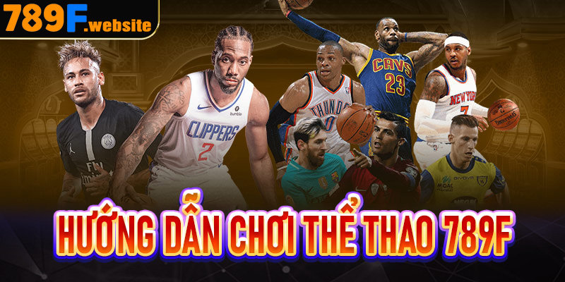 Hướng dẫn chơi thể thao 789F cho người mới