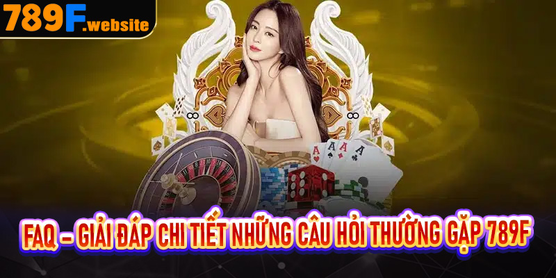 FAQ – Giải đáp chi tiết những câu hỏi thường gặp 789F