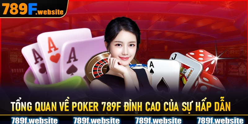 Tổng quan về Poker 789F đỉnh cao của sự hấp dẫn