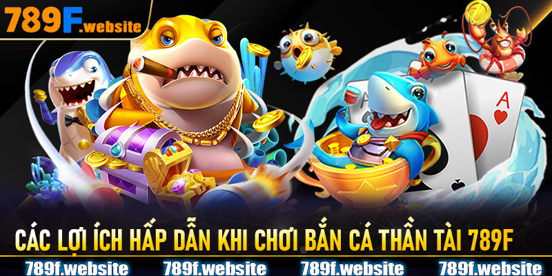Các lợi ích hấp dẫn khi chơi Bắn Cá Thần Tài 789F