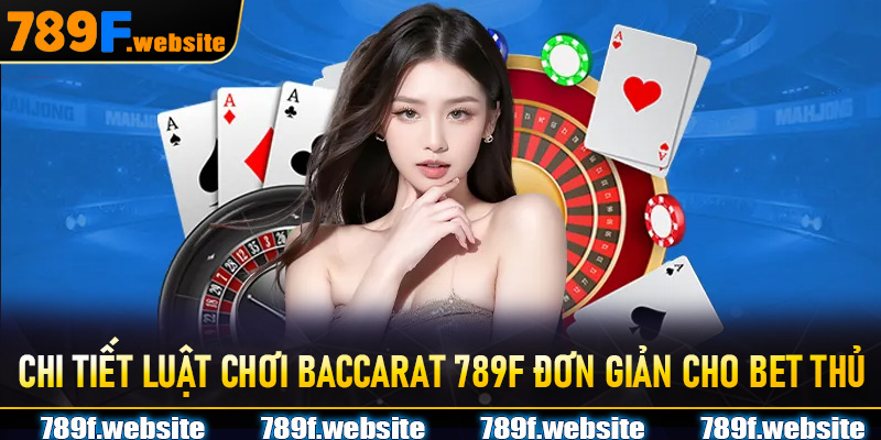 Chi tiết luật chơi Baccarat 789F đơn giản cho bet thủ