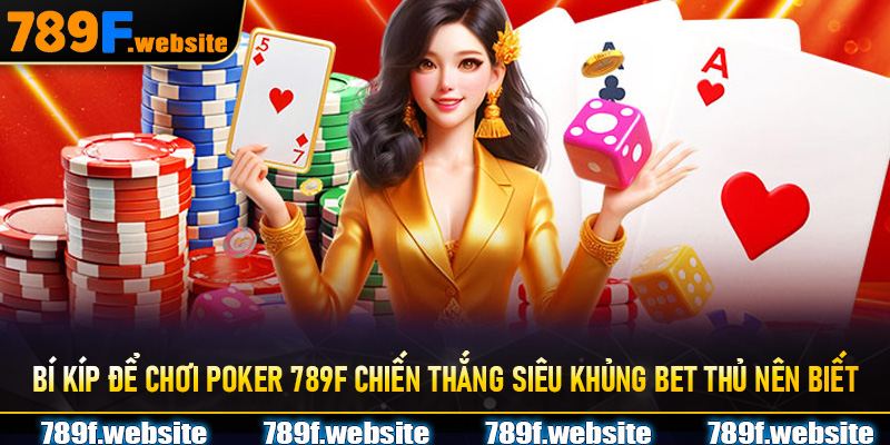 Bí kíp để chơi Poker 789F chiến thắng siêu khủng bet thủ nên biết