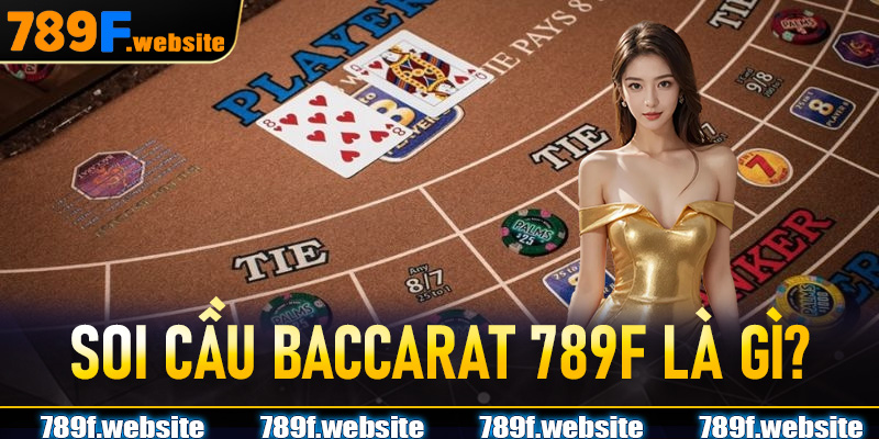 Soi Cầu Baccarat 789F Là Gì?