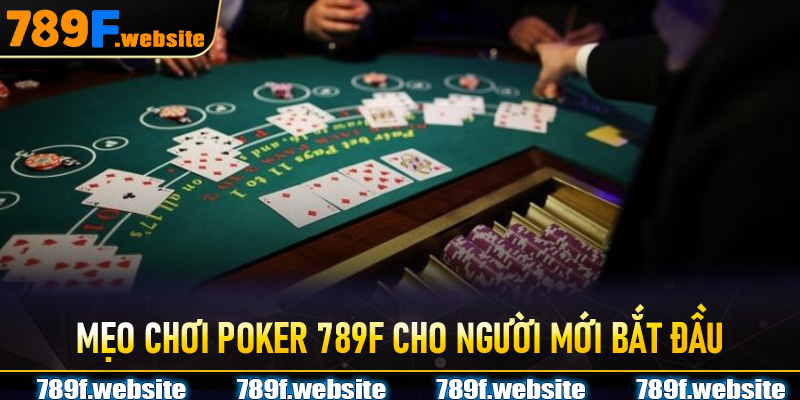 Mẹo Chơi Poker 789F Cho Người Mới Bắt Đầu