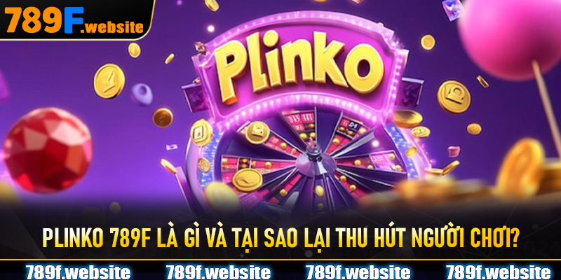 Plinko 789F là gì và tại sao lại thu hút người chơi?