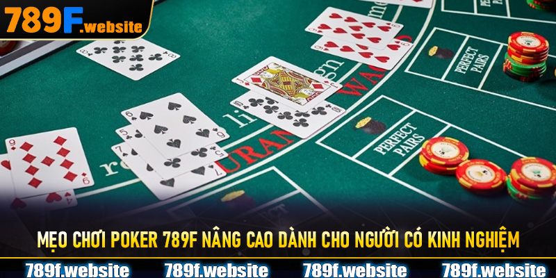Mẹo Chơi Poker 789F Nâng Cao Dành Cho Người Có Kinh Nghiệm