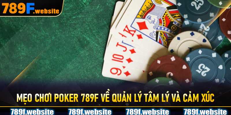 Mẹo Chơi Poker 789F Về Quản Lý Tâm Lý Và Cảm Xúc