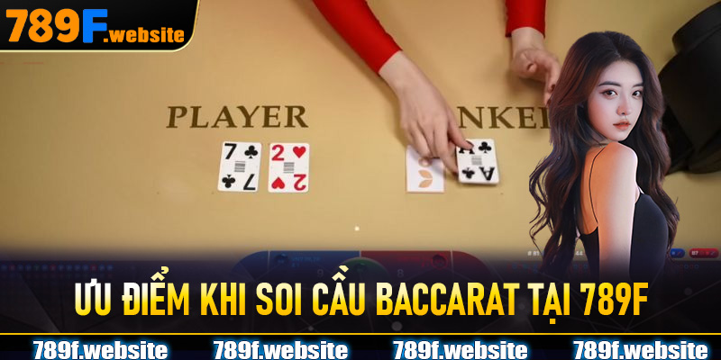 Ưu Điểm Khi Soi Cầu Baccarat Tại 789F