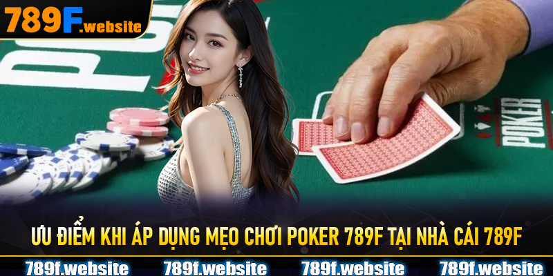 Ưu Điểm Khi Áp Dụng Mẹo Chơi Poker 789F Tại Nhà Cái 789F