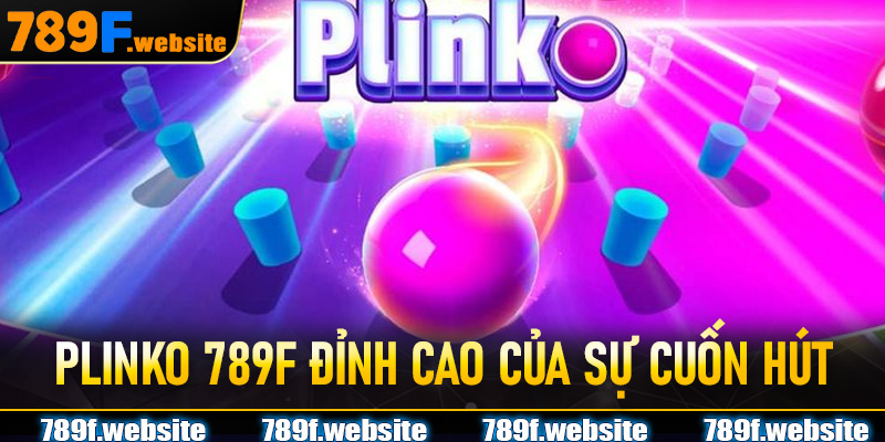 Plinko 789F đỉnh cao của sự cuốn hút