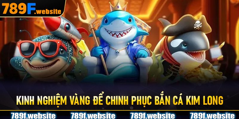 Kinh nghiệm vàng để chinh phục Bắn Cá Kim Long